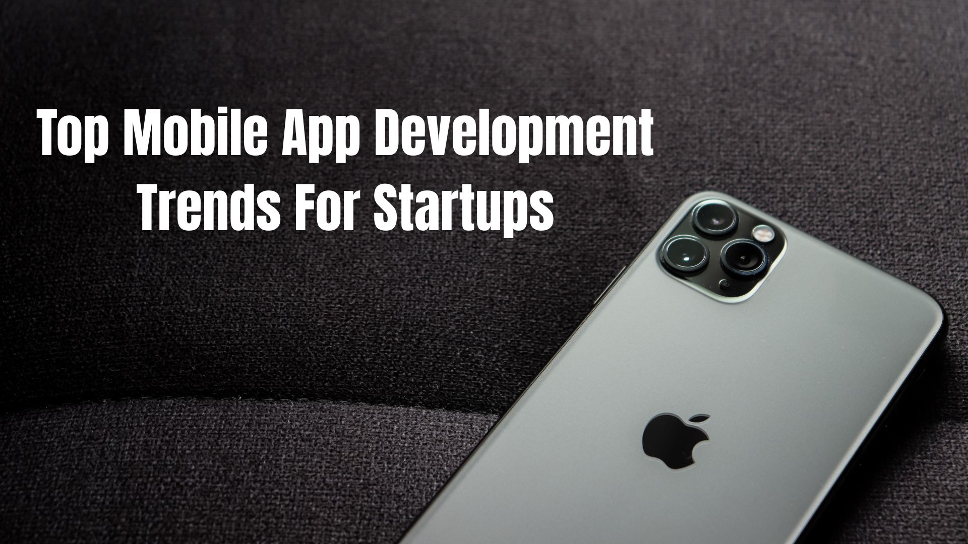 Top Mobile App Development Trends For Startups